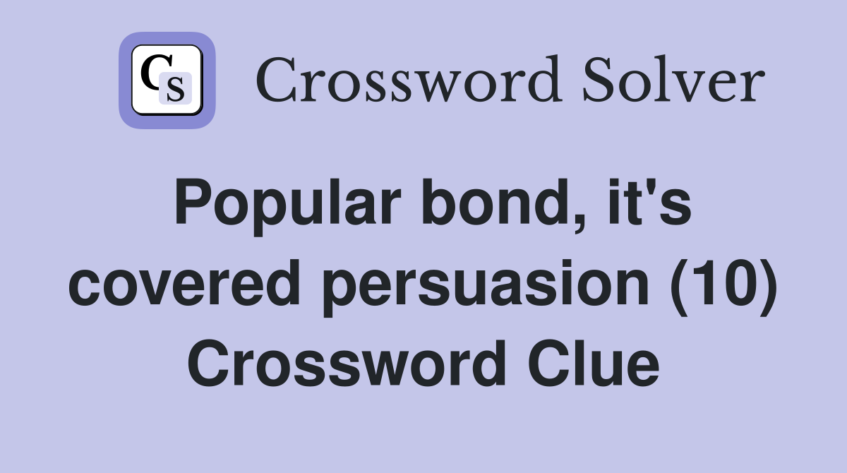 Popular bond, it's covered persuasion (10) Crossword Clue