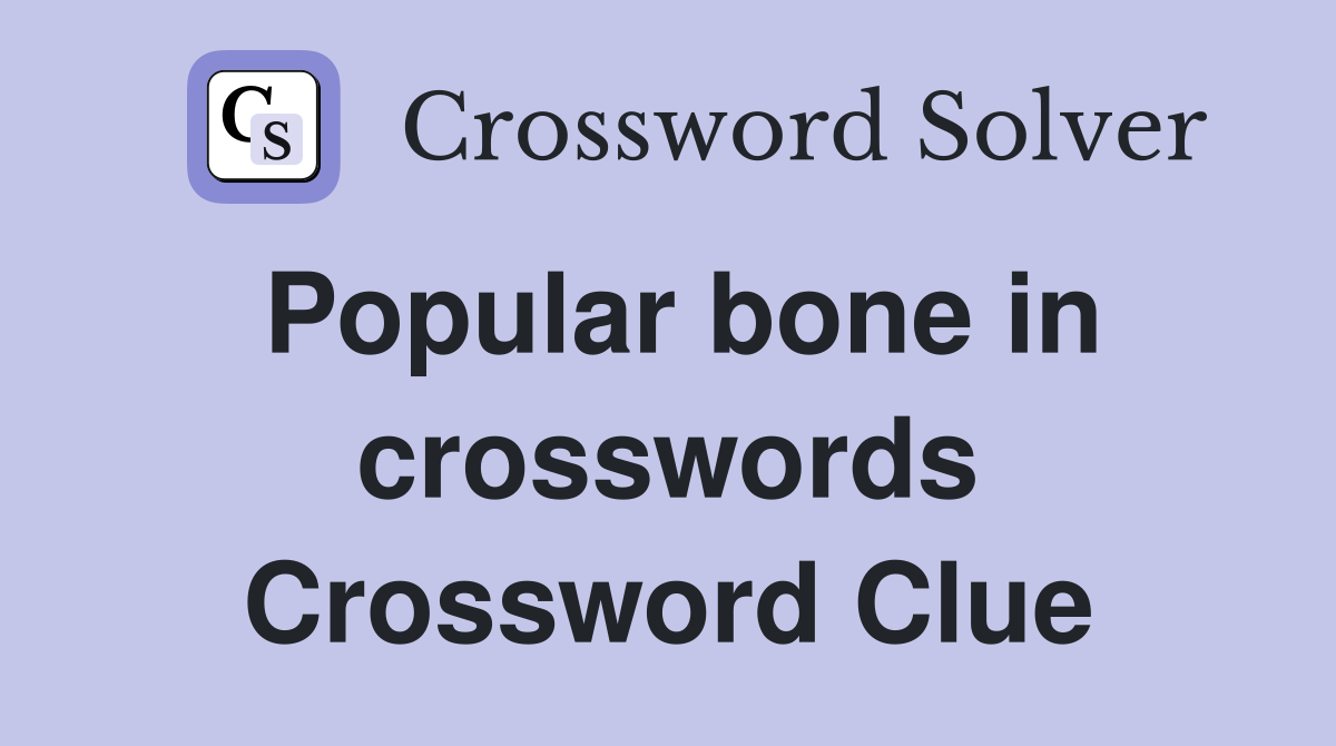 Popular bone in crosswords Crossword Clue