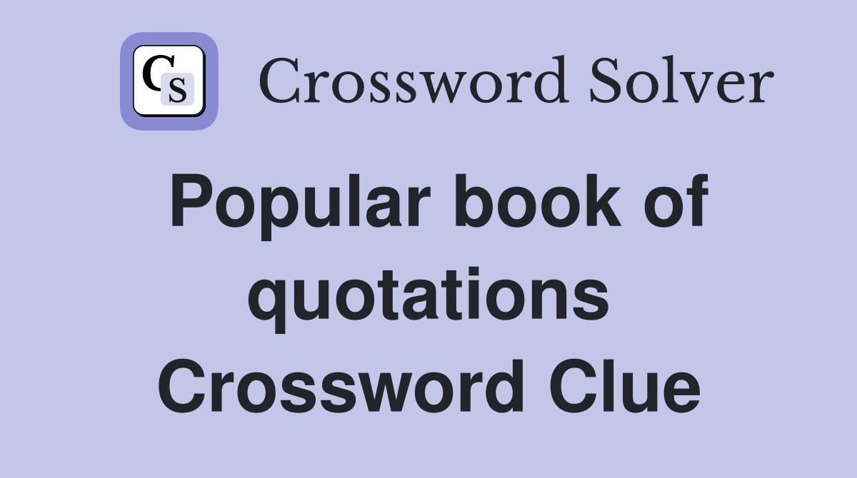 Popular book of quotations Crossword Clue