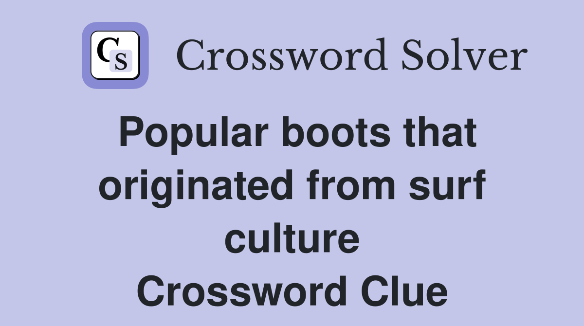Popular boots that originated from surf culture Crossword Clue