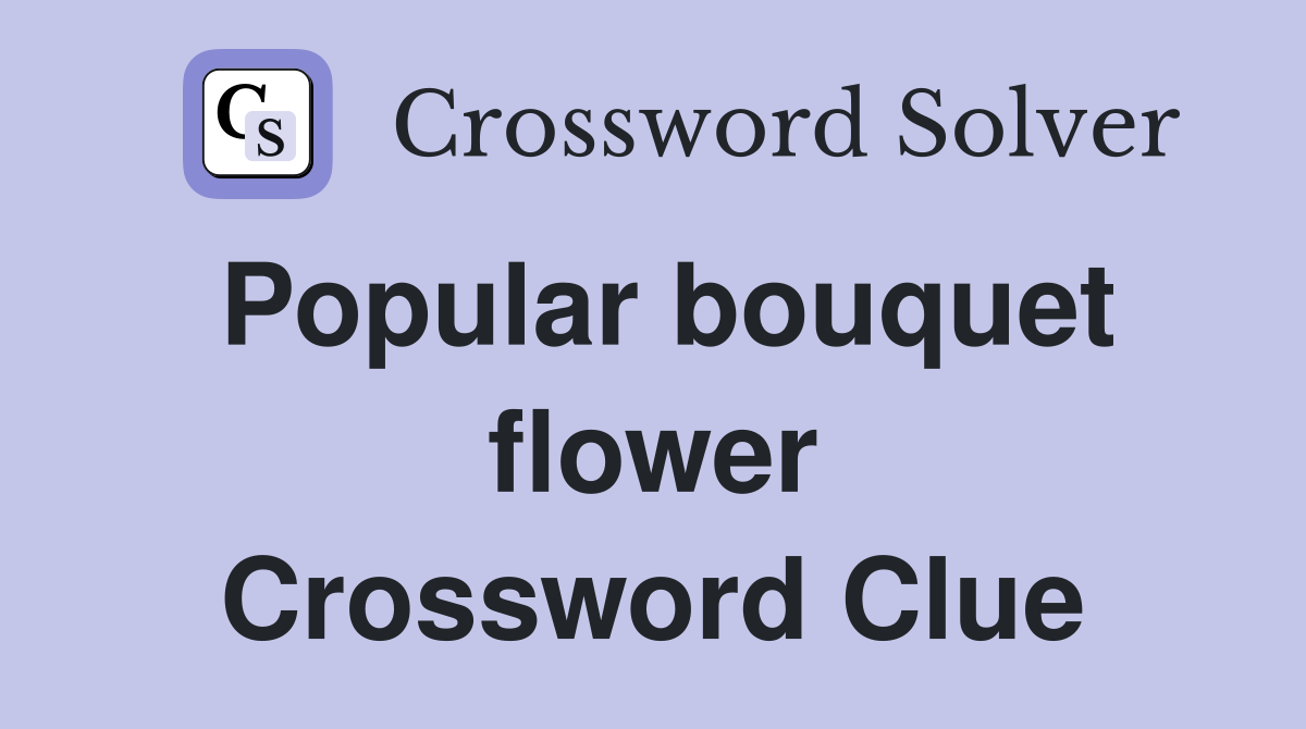Popular bouquet flower Crossword Clue