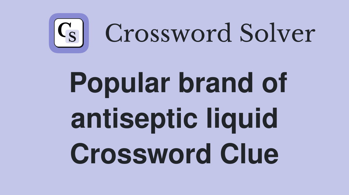 Popular brand of antiseptic liquid Crossword Clue