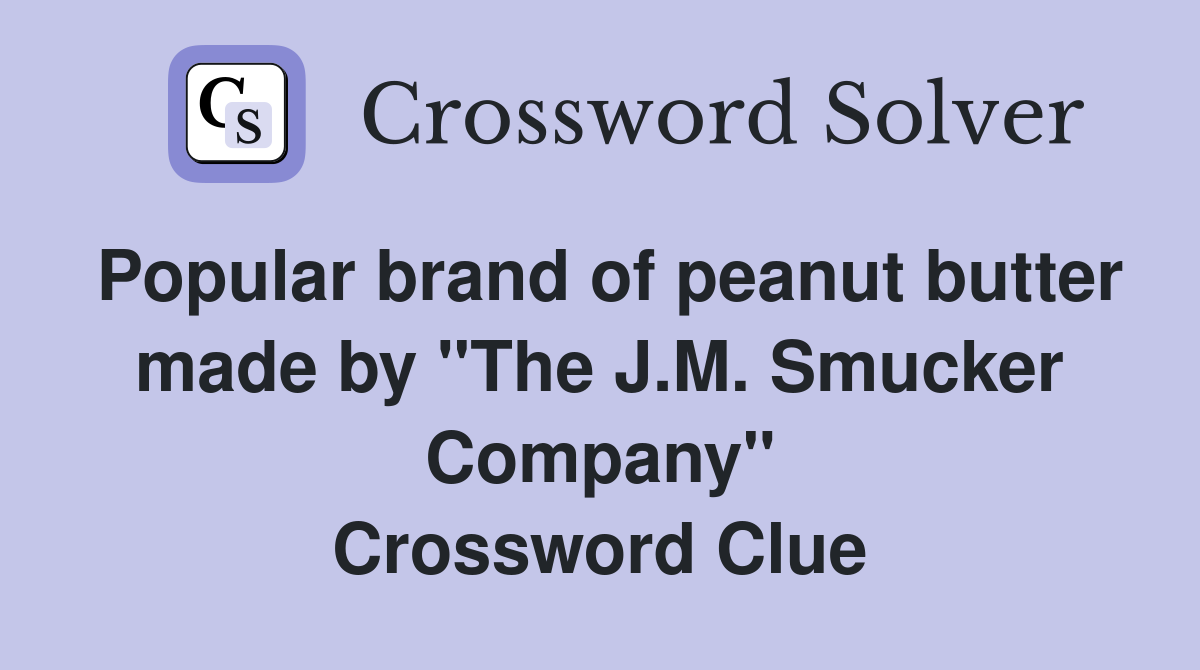 Popular brand of peanut butter made by "The J.M. Smucker Company" Crossword Clue