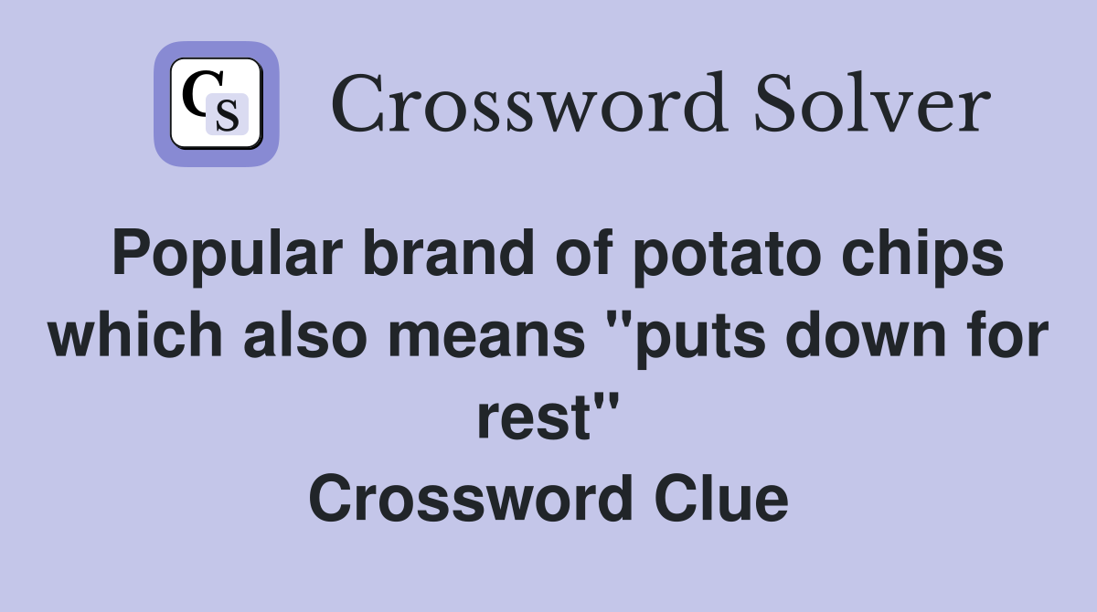 Popular brand of potato chips which also means "puts down for rest" Crossword Clue