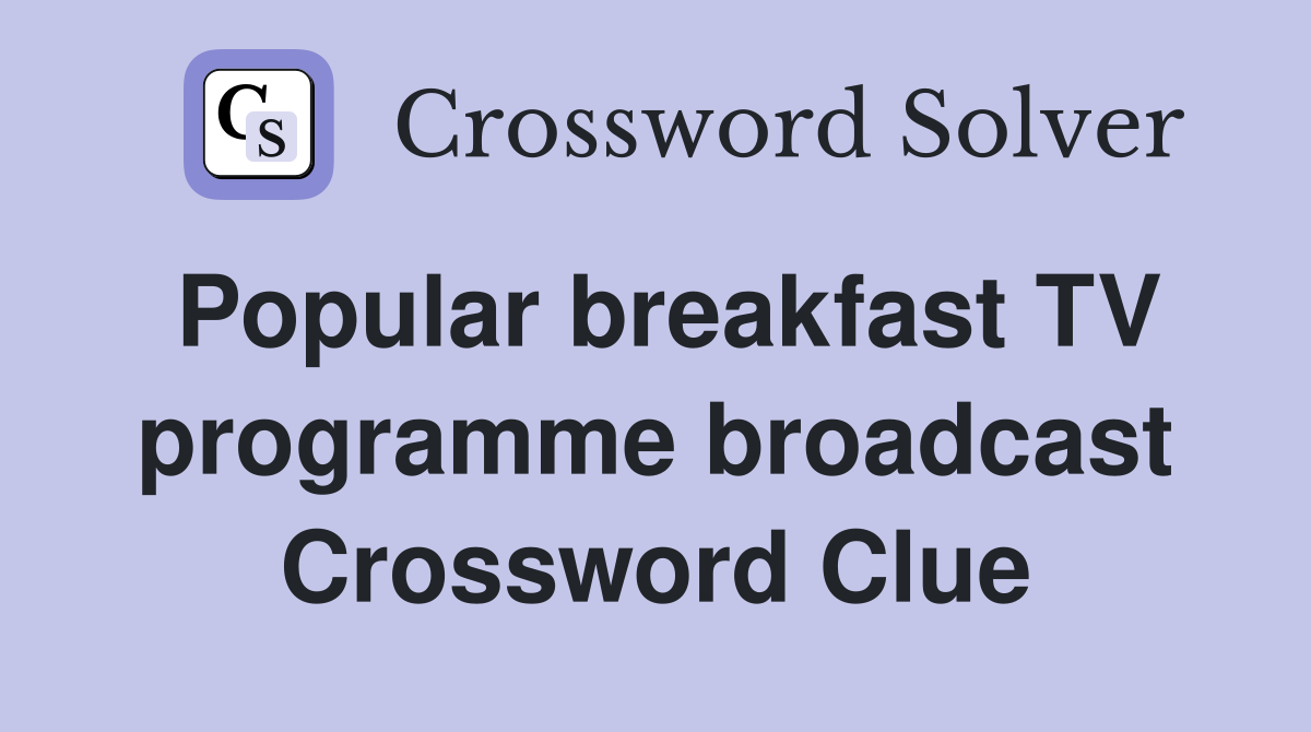 Popular breakfast TV programme broadcast Crossword Clue