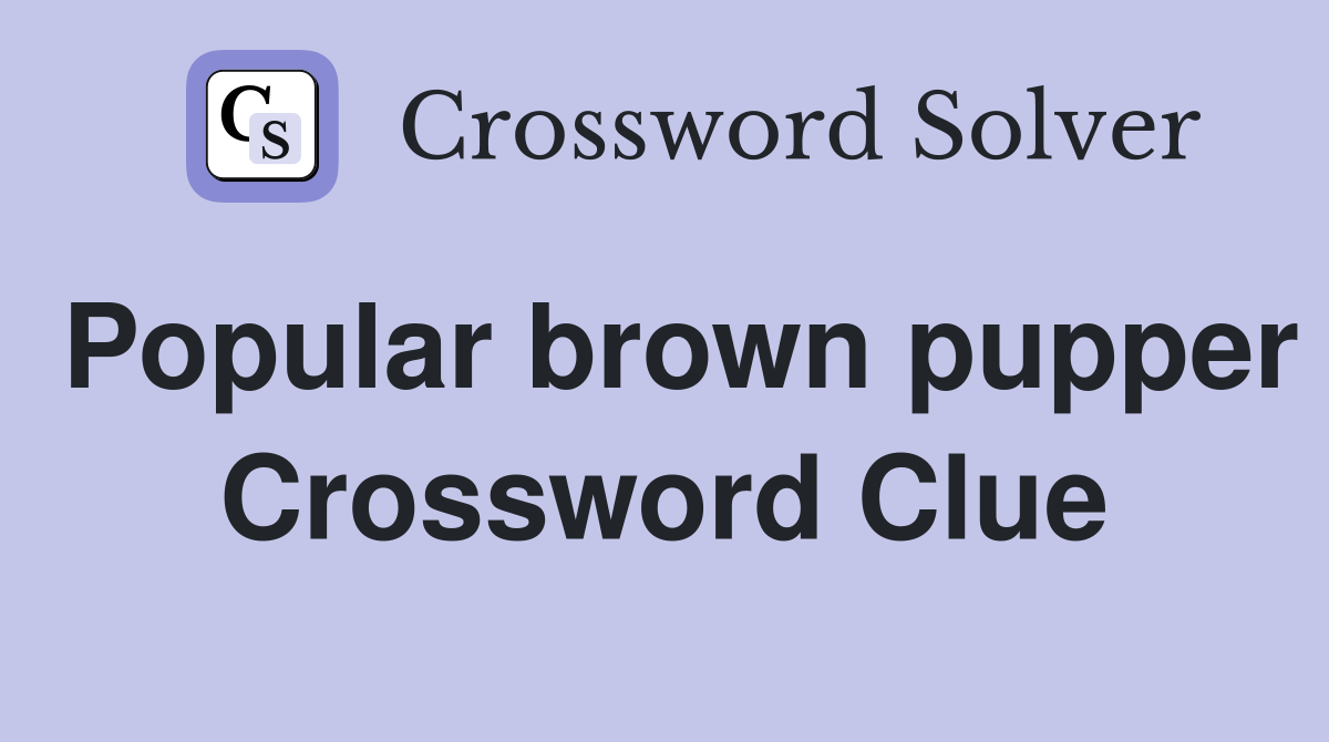 Popular brown pupper Crossword Clue