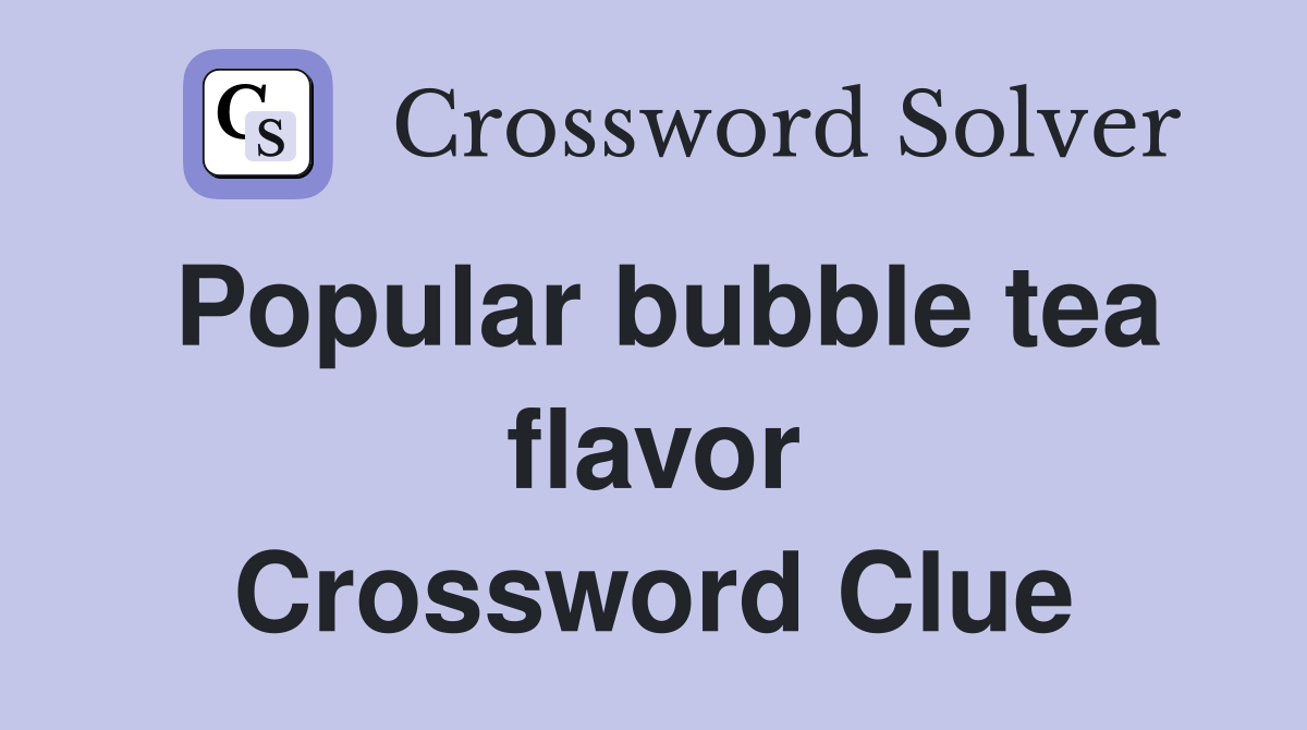 Popular bubble tea flavor Crossword Clue