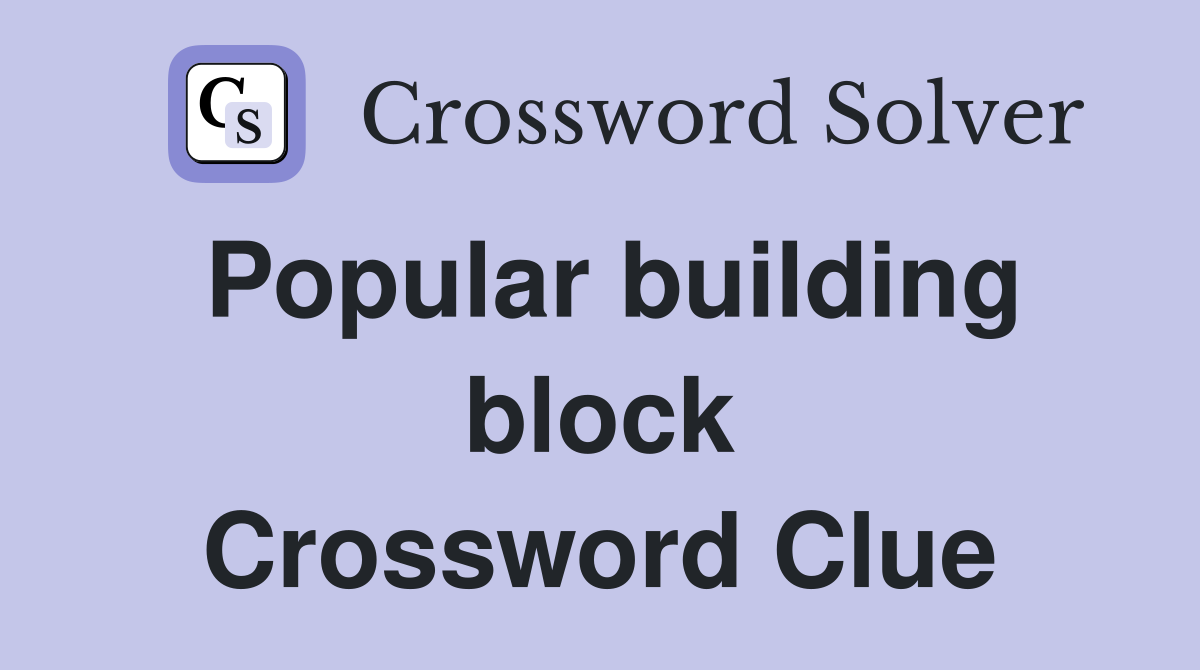 Popular building block Crossword Clue