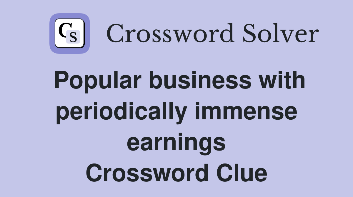 Popular business with periodically immense earnings Crossword Clue