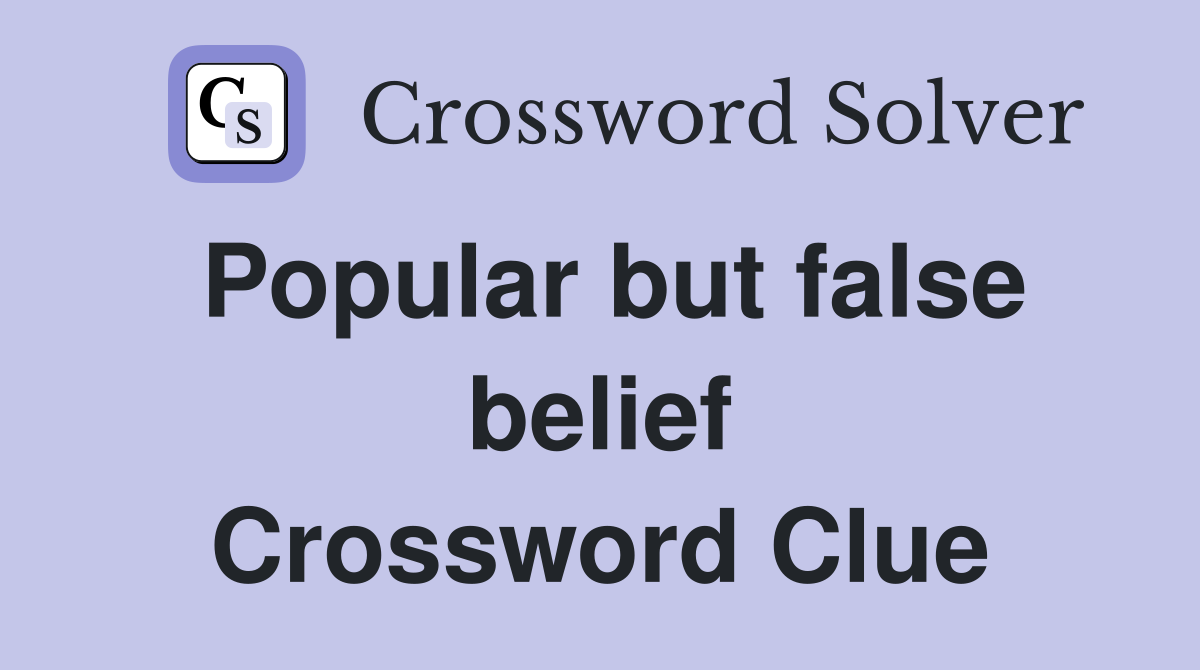 Popular but false belief Crossword Clue