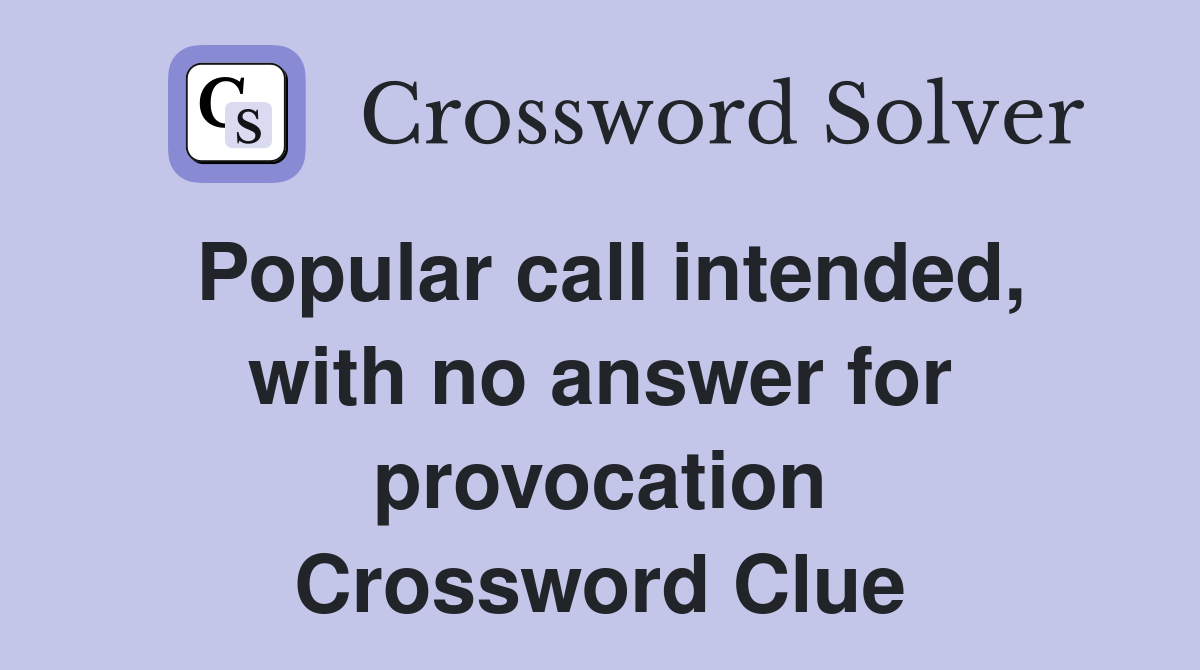 Popular call intended, with no answer for provocation Crossword Clue