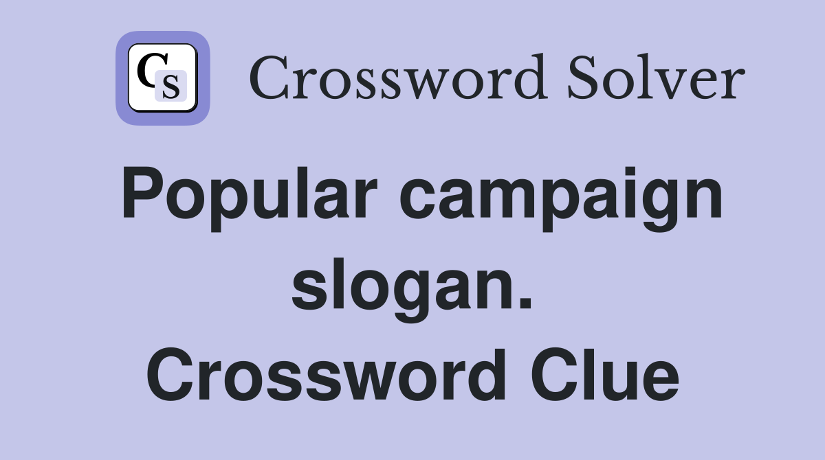Popular campaign slogan. Crossword Clue