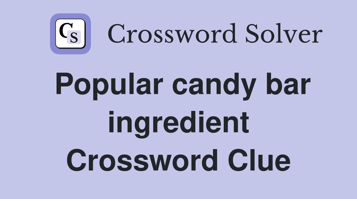Popular candy bar ingredient Crossword Clue