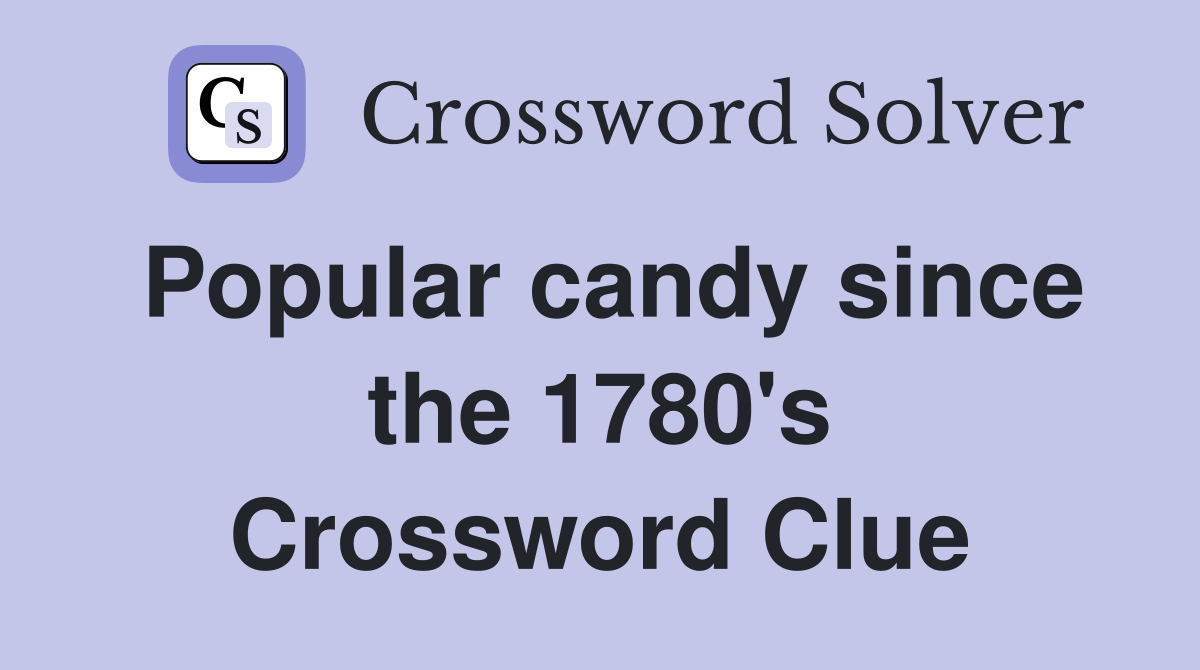 Popular candy since the 1780's Crossword Clue