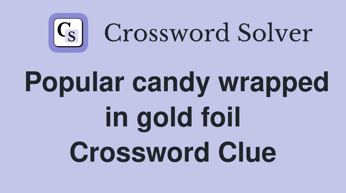 Popular candy wrapped in gold foil Crossword Clue