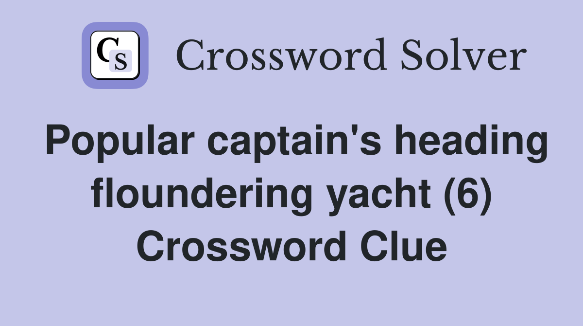 Popular captain's heading floundering yacht (6) Crossword Clue