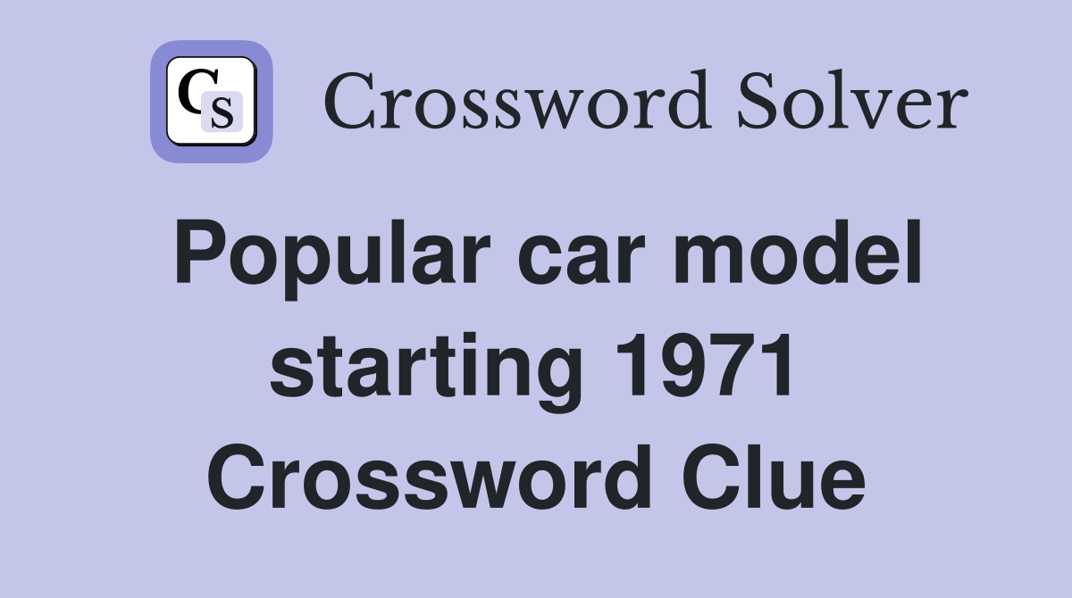 Popular car model starting 1971 Crossword Clue