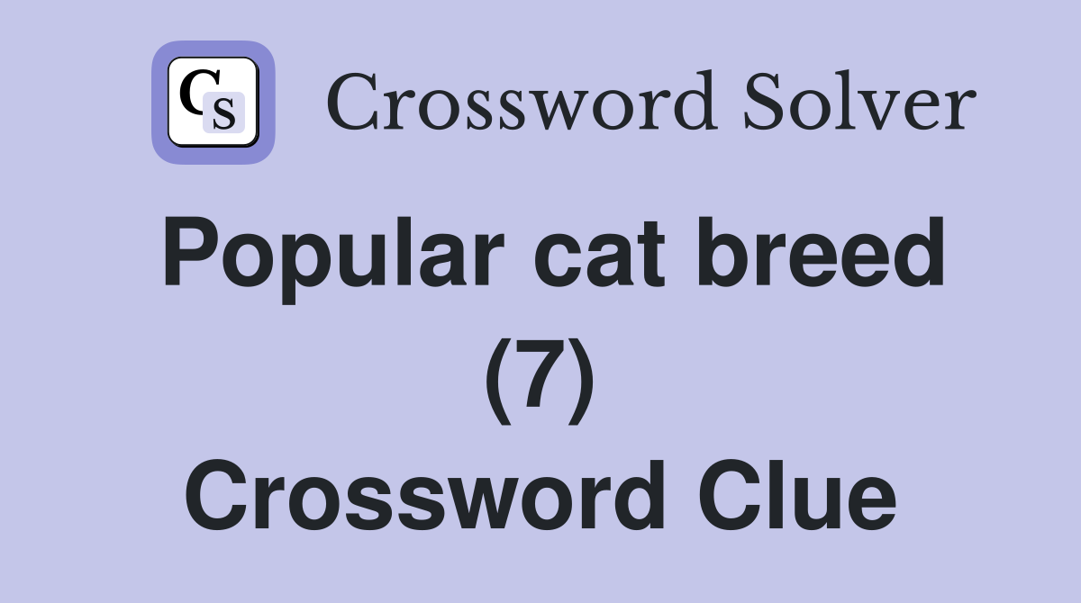 Popular cat breed (7) Crossword Clue