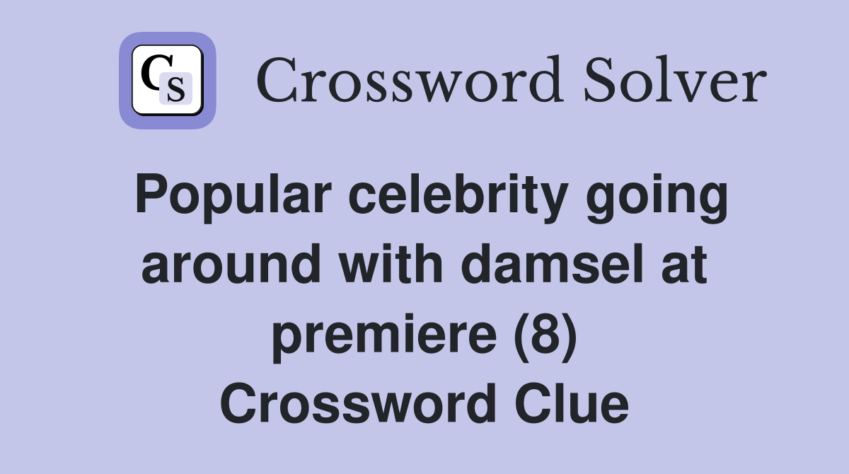 Popular celebrity going around with damsel at premiere (8) Crossword Clue