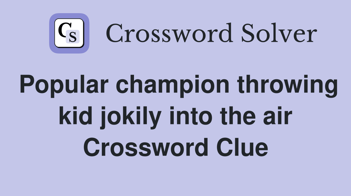 Popular champion throwing kid jokily into the air Crossword Clue