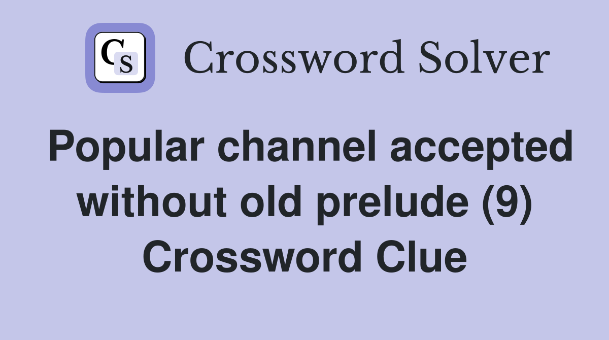 Popular channel accepted without old prelude (9) Crossword Clue