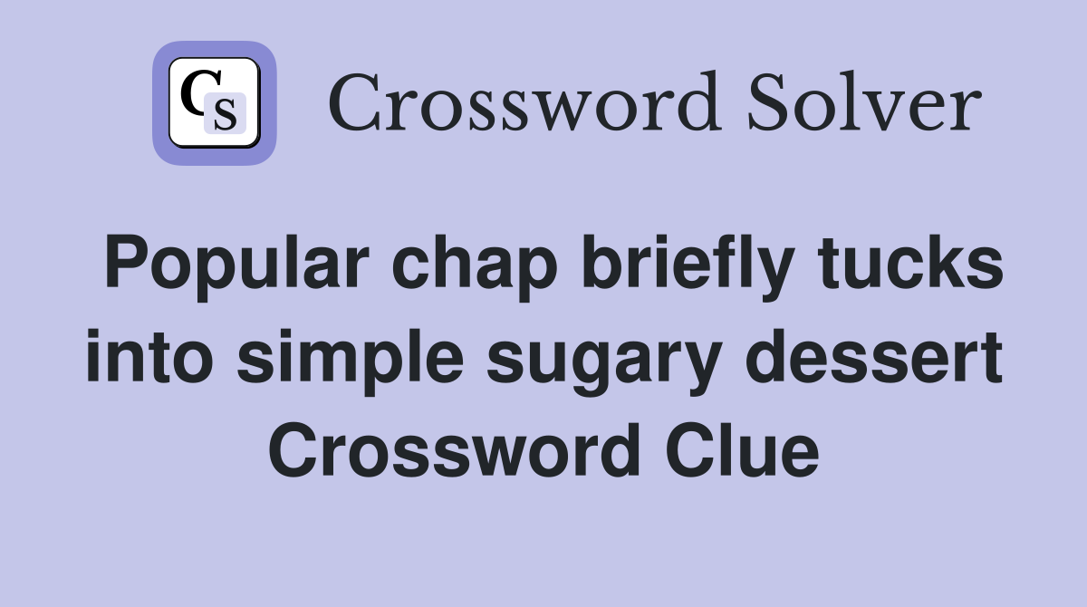 Popular chap briefly tucks into simple sugary dessert Crossword Clue
