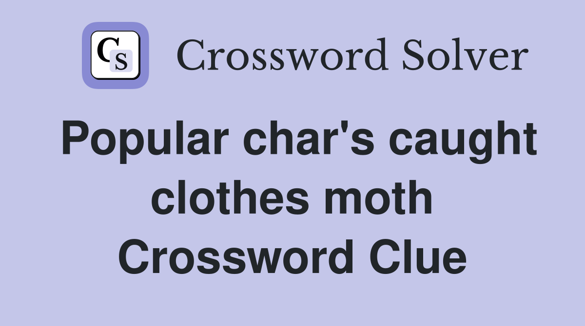 Popular char's caught clothes moth Crossword Clue