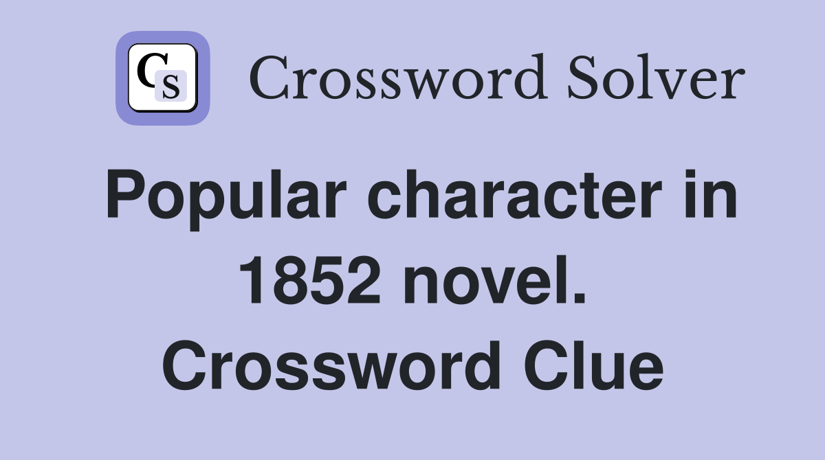 Popular character in 1852 novel. Crossword Clue