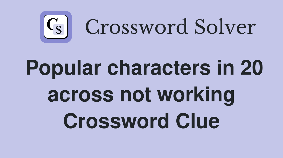 Popular characters in 20 across not working Crossword Clue
