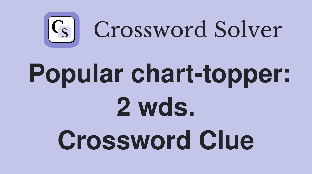 Popular chart-topper: 2 wds. Crossword Clue