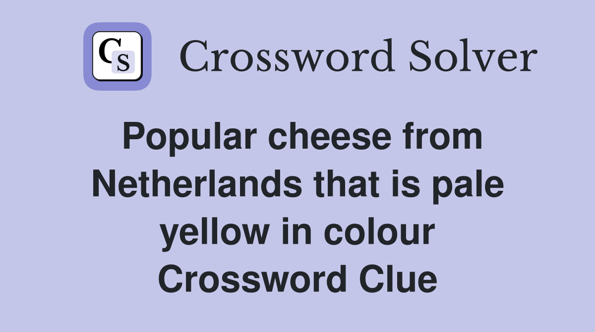 Popular cheese from Netherlands that is pale yellow in colour Crossword Clue