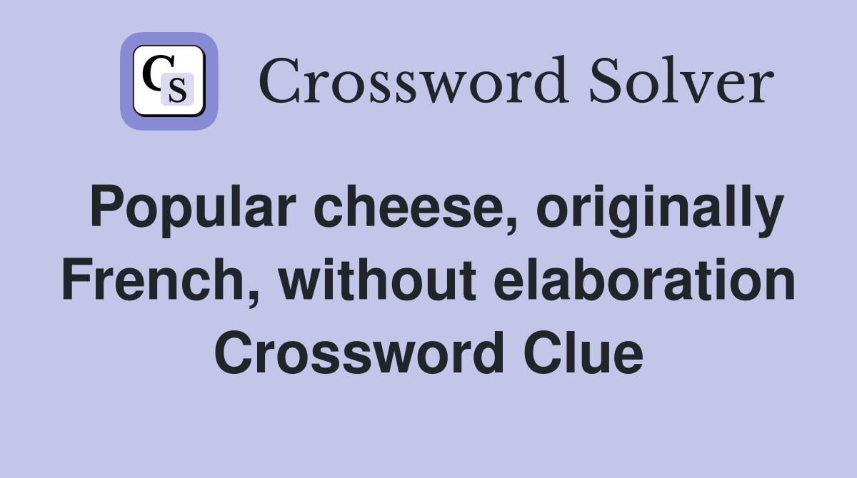 Popular cheese, originally French, without elaboration Crossword Clue