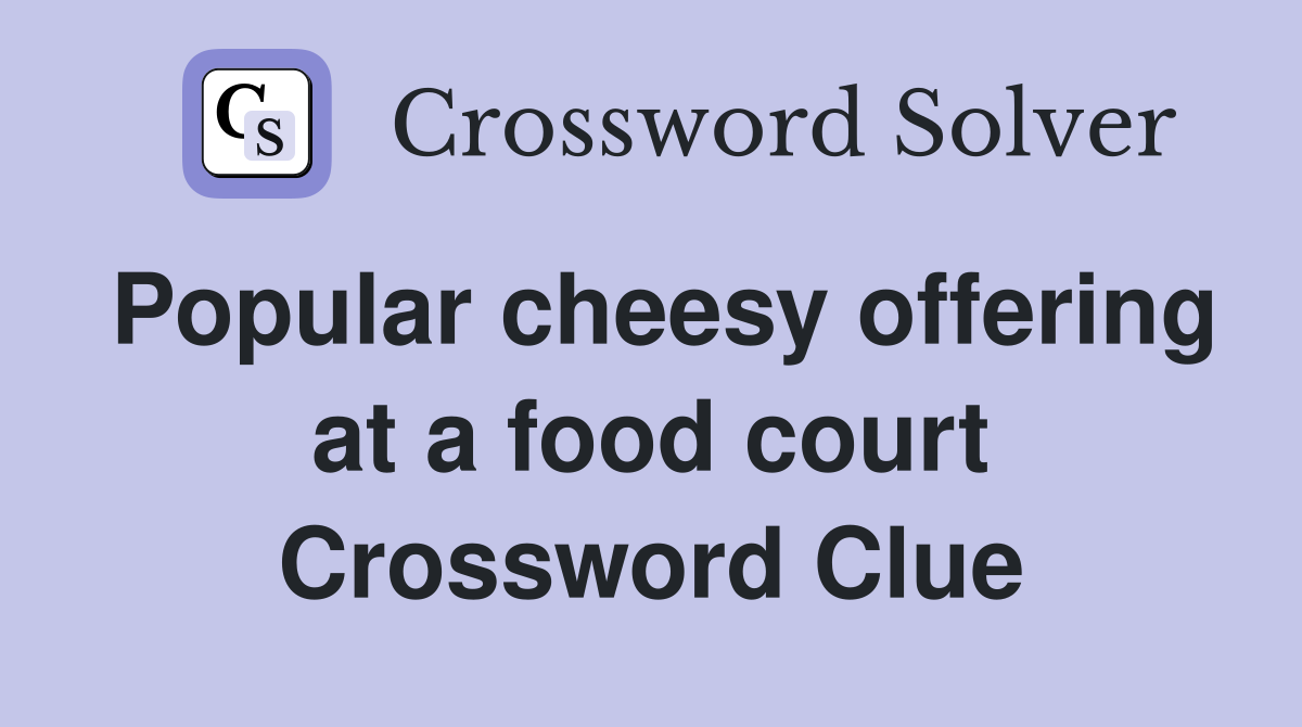 Popular cheesy offering at a food court Crossword Clue