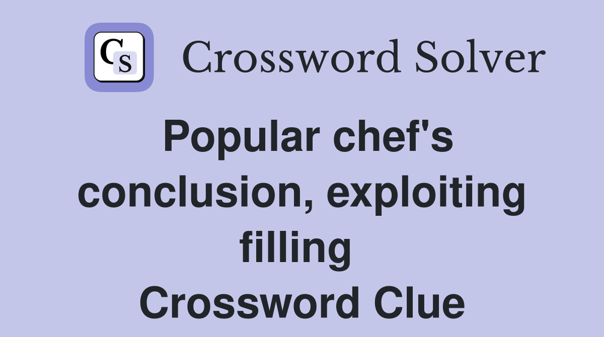 Popular chef's conclusion, exploiting filling  Crossword Clue