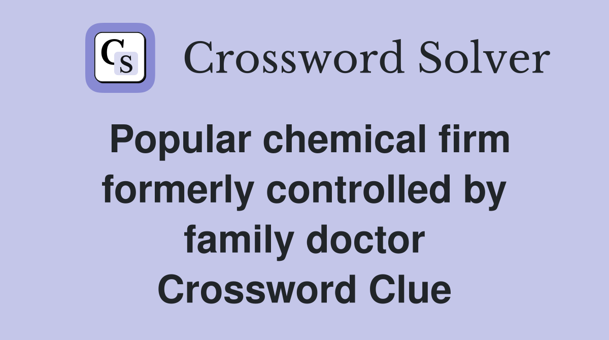 Popular chemical firm formerly controlled by family doctor Crossword Clue
