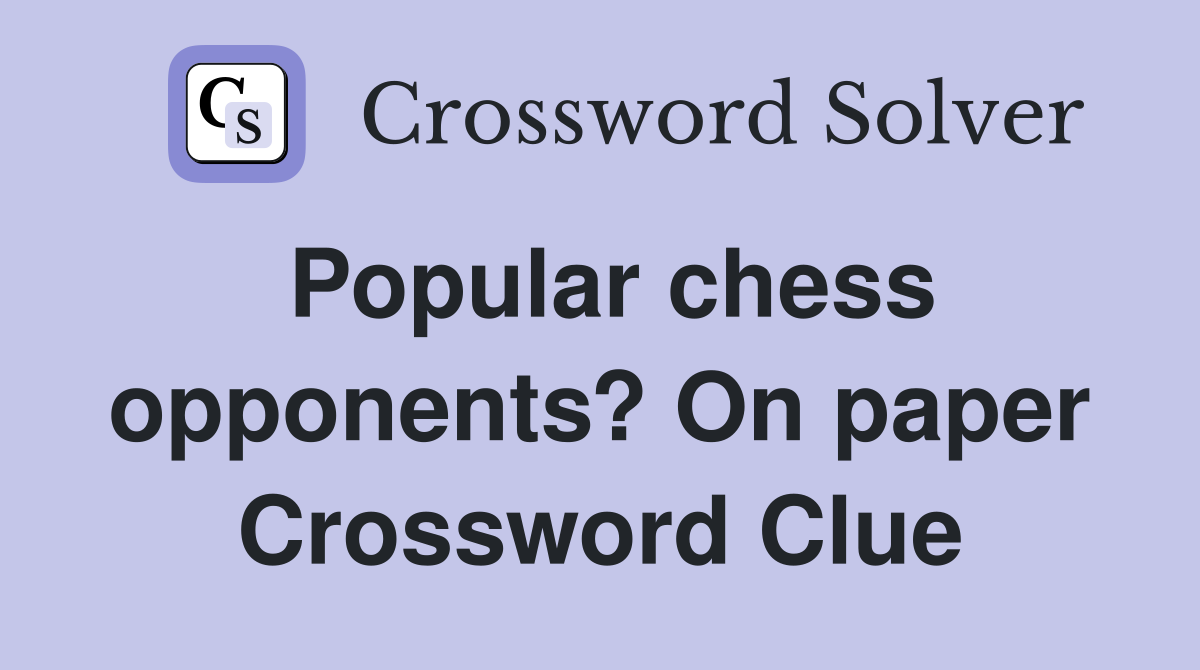 Popular chess opponents? On paper Crossword Clue