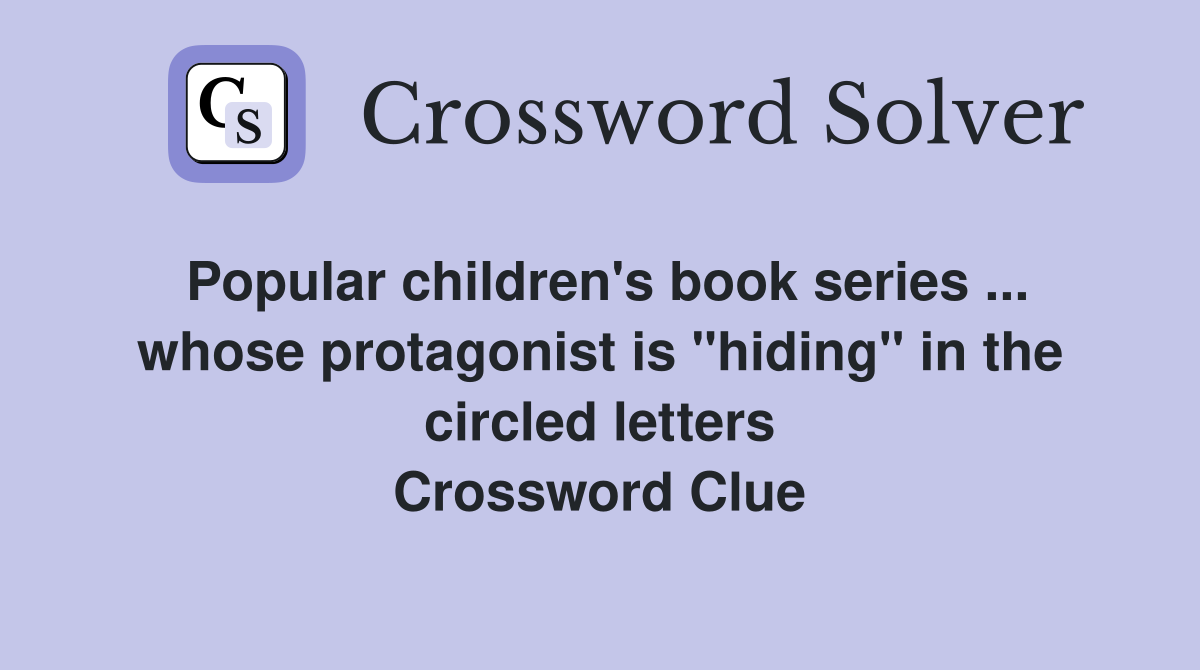 Popular children's book series ... whose protagonist is "hiding" in the circled letters Crossword Clue