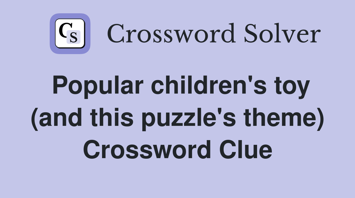 Popular children's toy (and this puzzle's theme) Crossword Clue