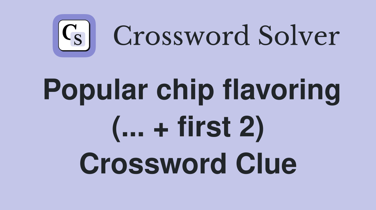 Popular chip flavoring (... + first 2) Crossword Clue