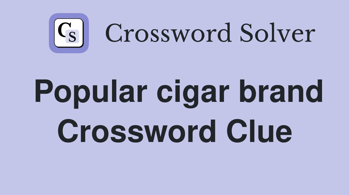 Popular cigar brand Crossword Clue