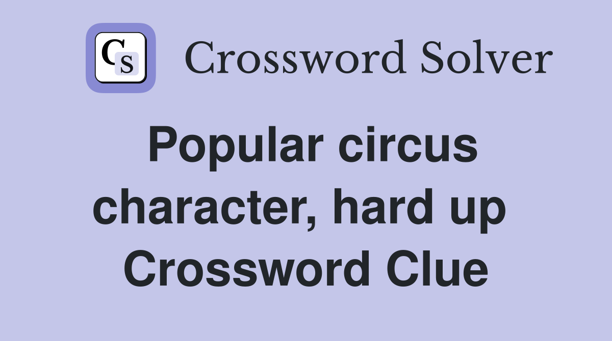Popular circus character, hard up  Crossword Clue