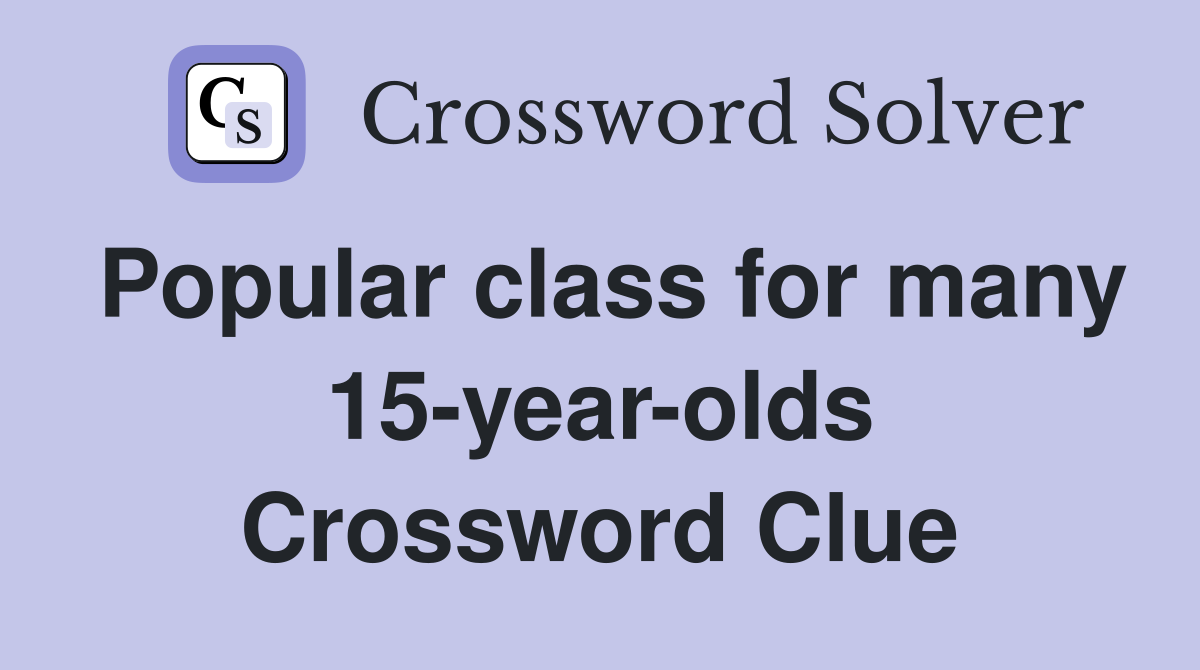 Popular class for many 15-year-olds Crossword Clue