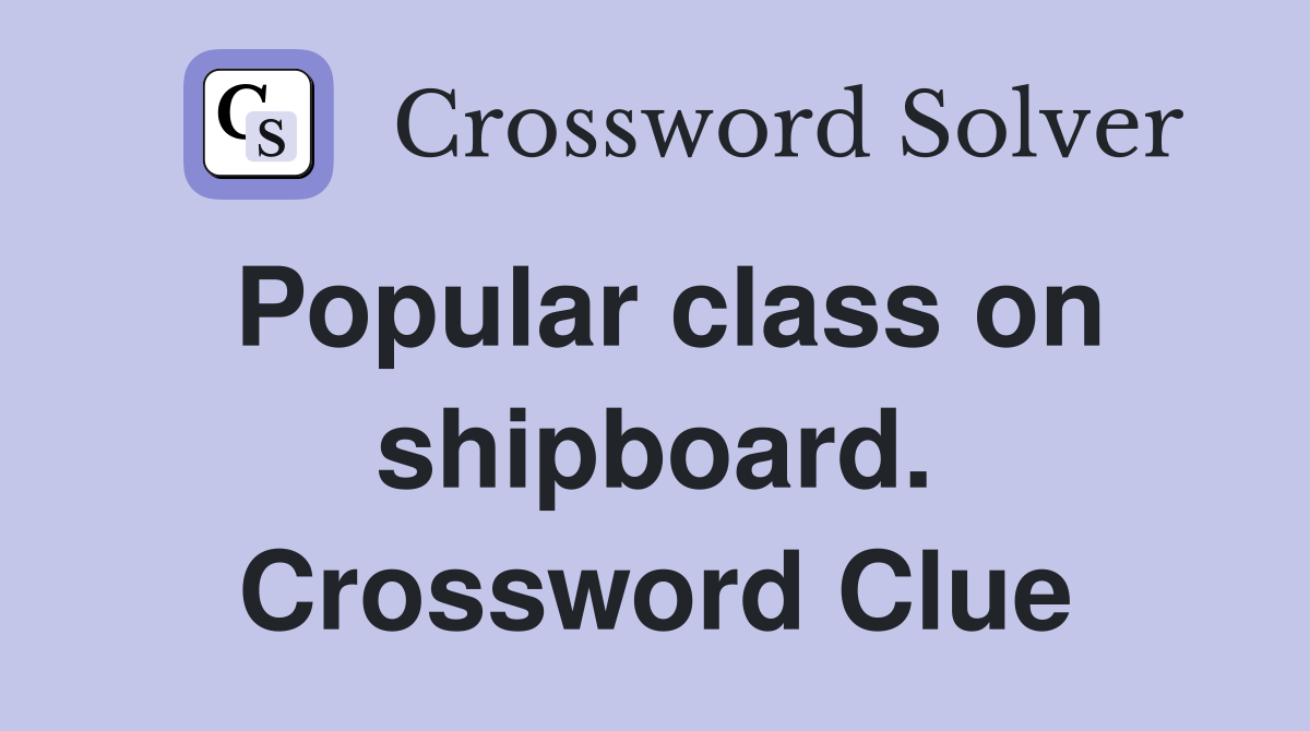 Popular class on shipboard. Crossword Clue