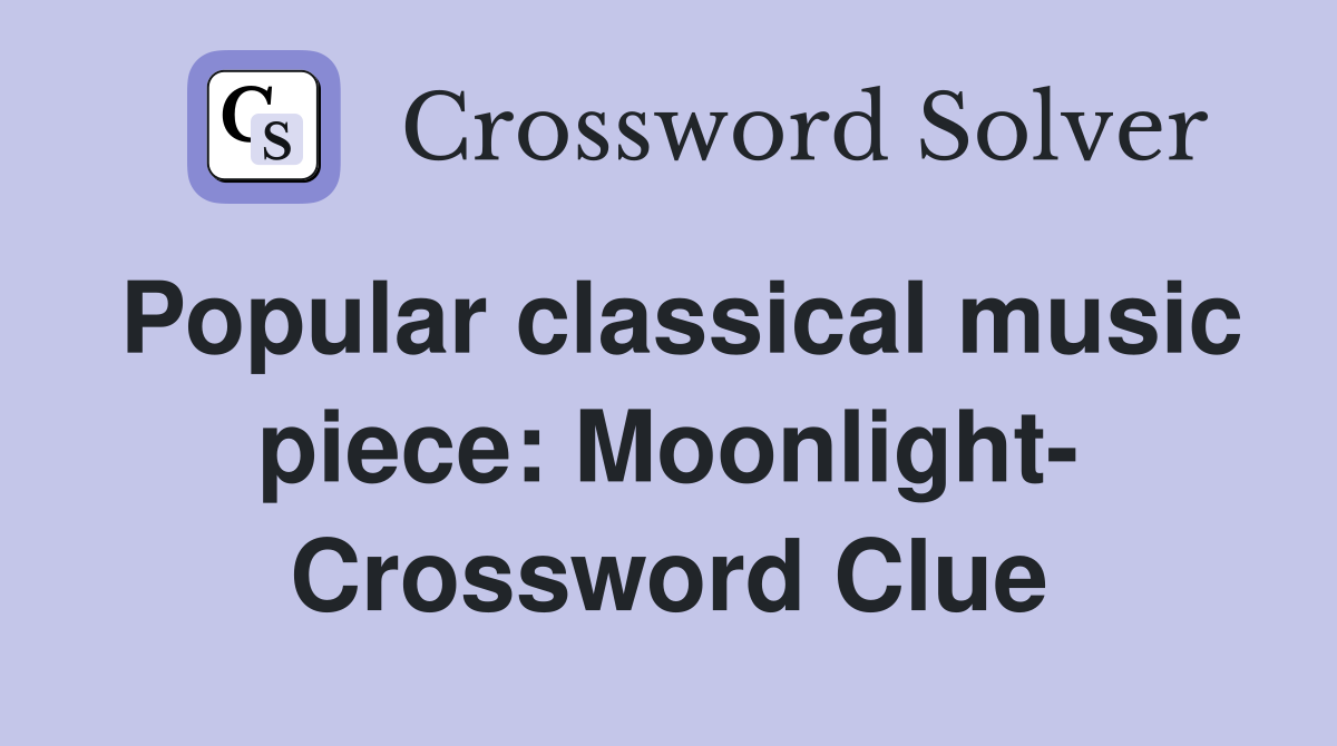 Popular classical music piece: Moonlight- Crossword Clue