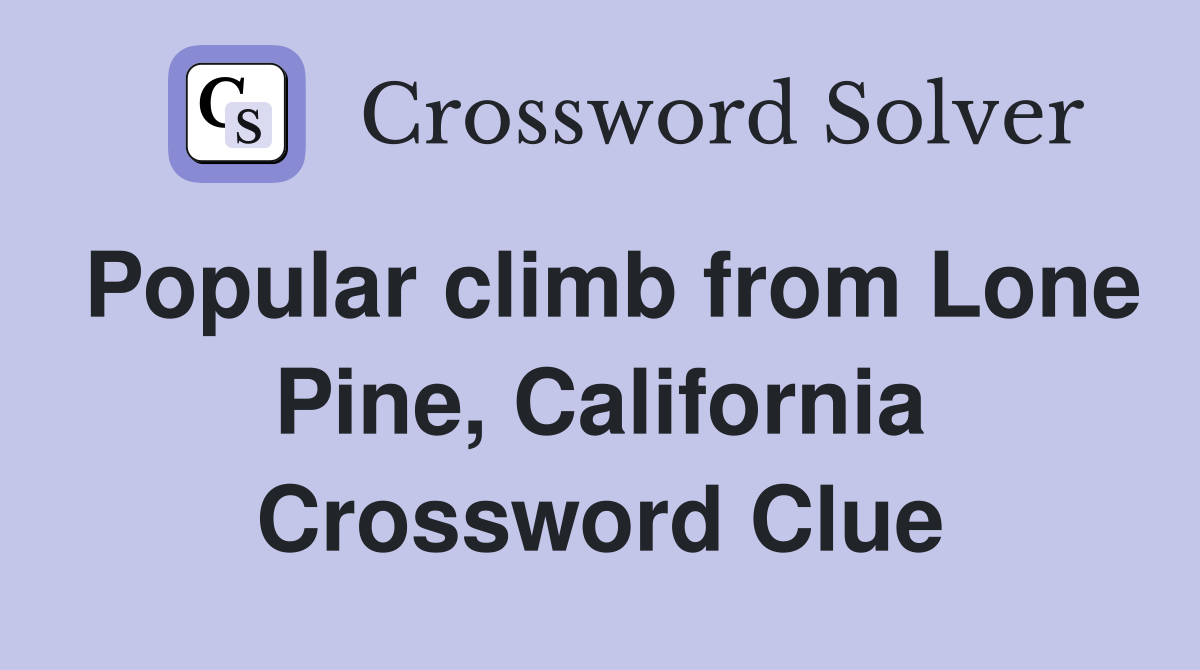 Popular climb from Lone Pine, California Crossword Clue