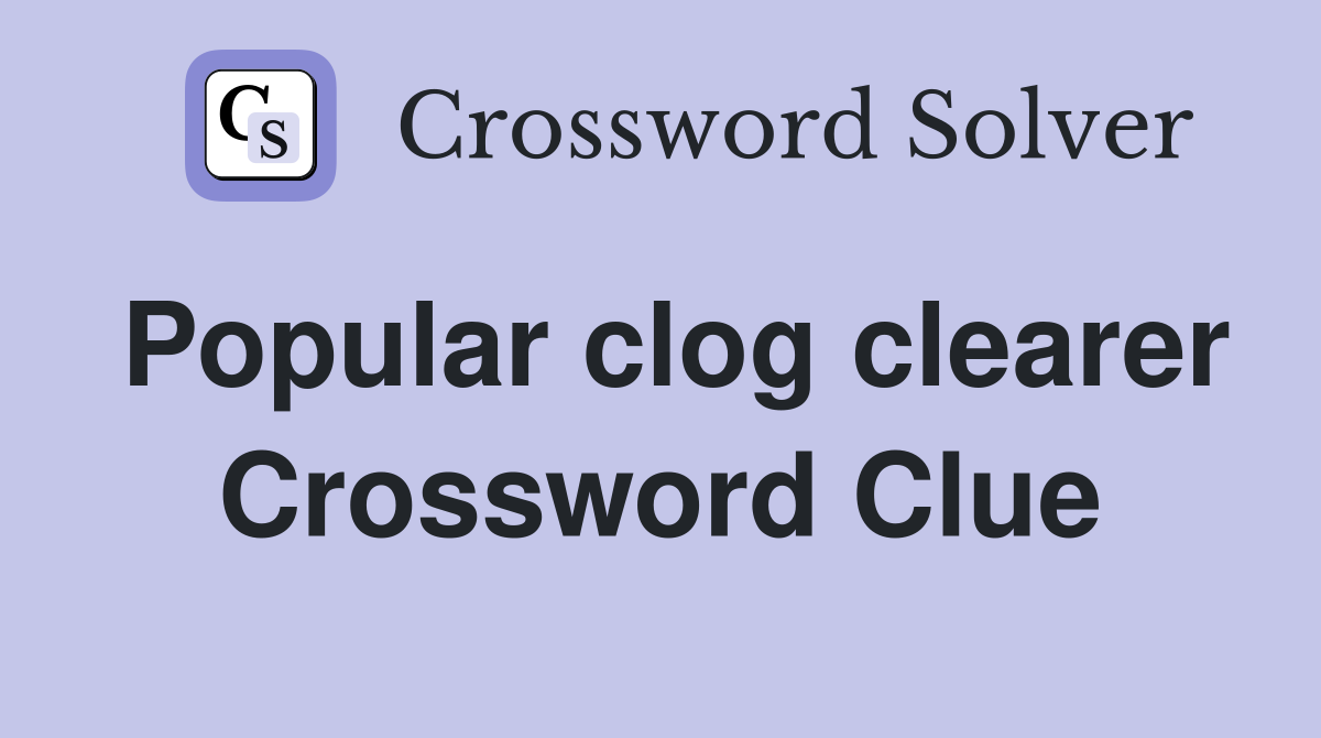 Popular clog clearer Crossword Clue