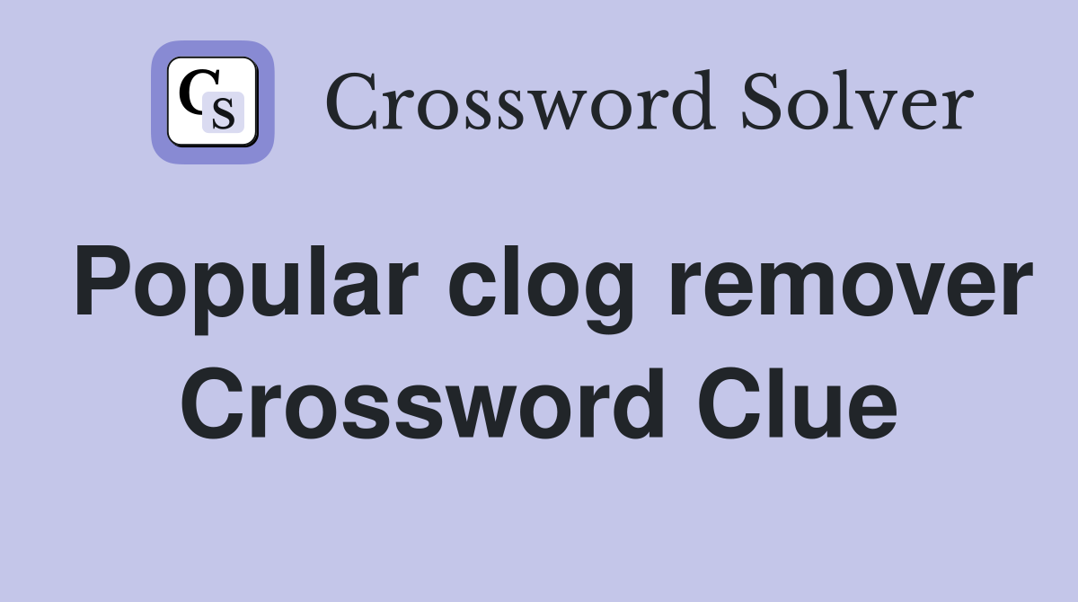Popular clog remover Crossword Clue