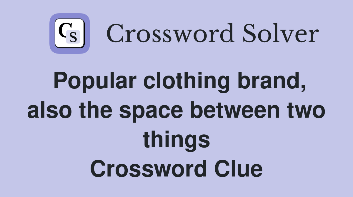 Popular clothing brand, also the space between two things Crossword Clue