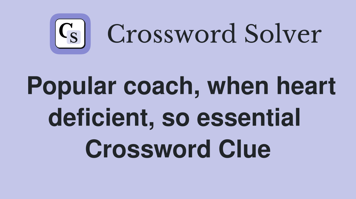 Popular coach, when heart deficient, so essential  Crossword Clue