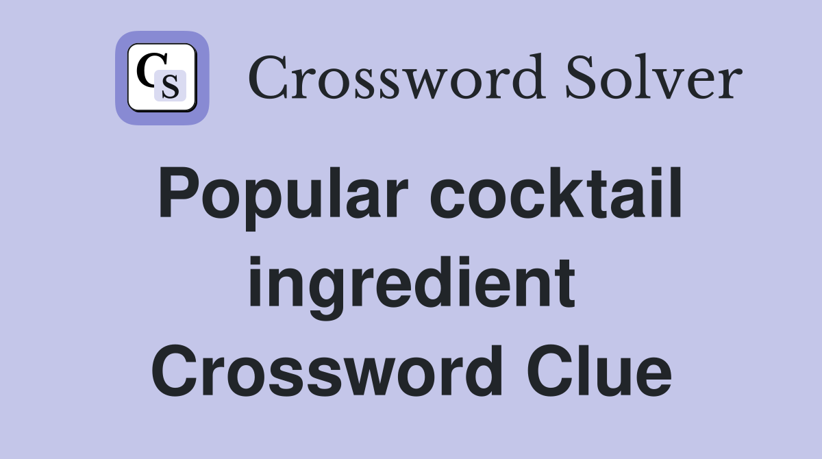 Popular cocktail ingredient Crossword Clue